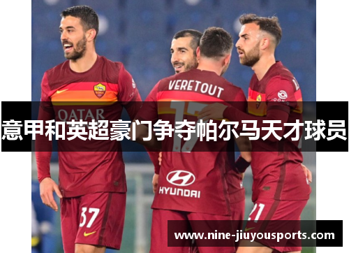 意甲和英超豪门争夺帕尔马天才球员