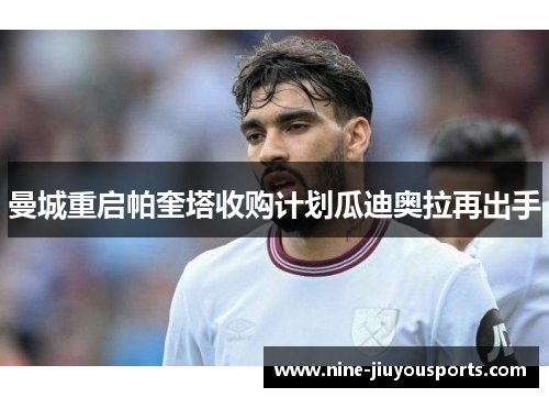 曼城重启帕奎塔收购计划瓜迪奥拉再出手